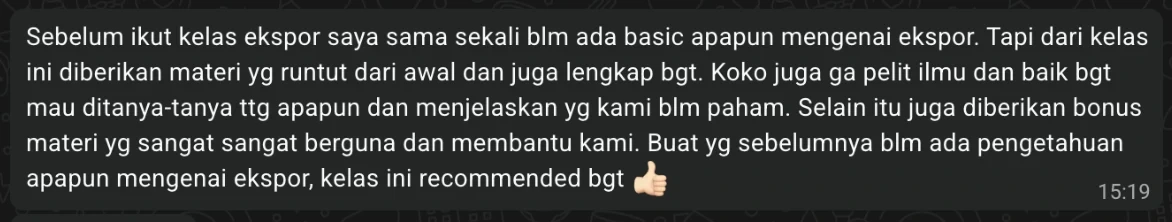 Pesan peserta: Sebelum ikut kelas ekspor saya sama sekali belum ada basic apa pun mengenai ekspor. Dari kelas ini diberikan materi yang runtut dari awal dan lengkap. Koko juga tidak pelit ilmu dan mau ditanya-tanya tentang apa pun. Buat yang sebelumnya belum ada pengetahuan apa pun mengenai ekspor, kelas ini recommended banget.